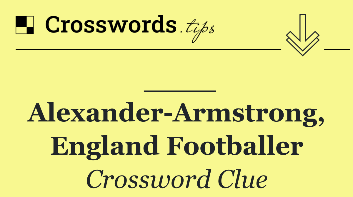 ____ Alexander Armstrong, England footballer