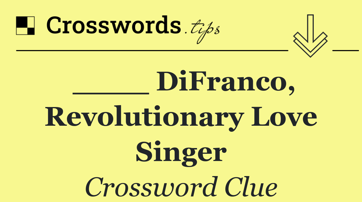 ____ DiFranco, Revolutionary Love singer