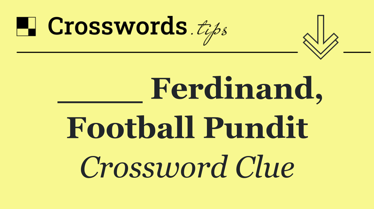 ____ Ferdinand, football pundit