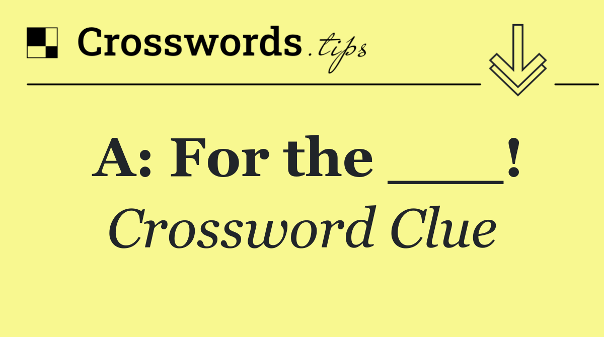 A: For the ___!