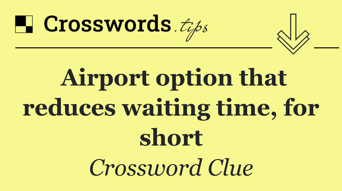 Airport option that reduces waiting time, for short
