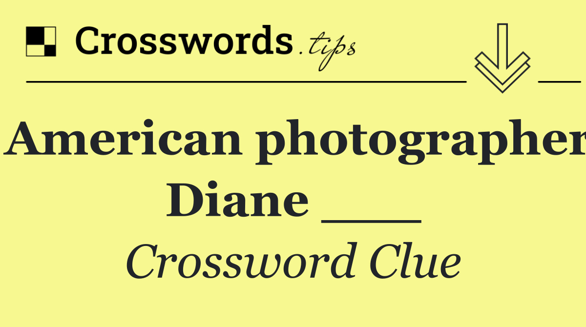 American photographer Diane ___