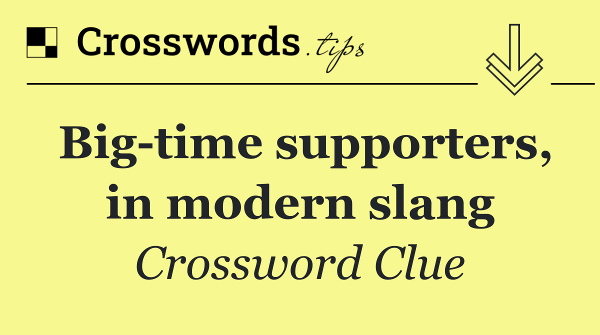 Big time supporters, in modern slang