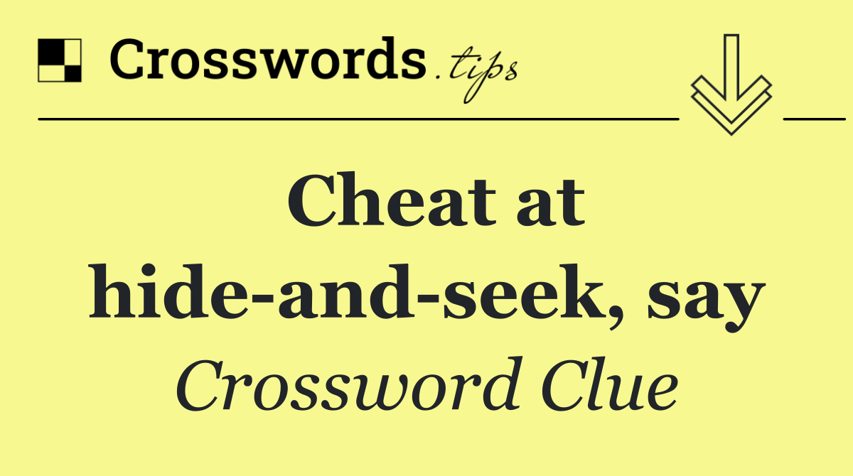 Cheat at hide and seek, say