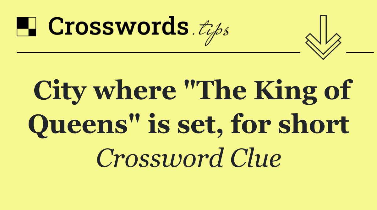 City where "The King of Queens" is set, for short