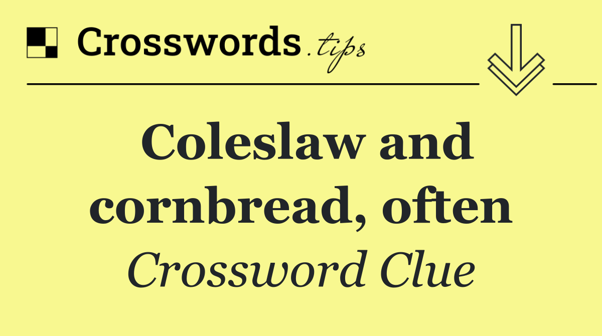 Coleslaw and cornbread, often