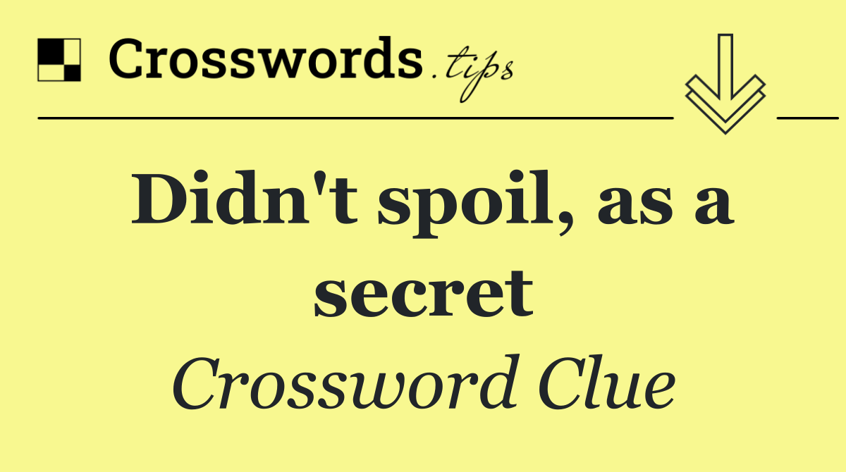 Didn't spoil, as a secret