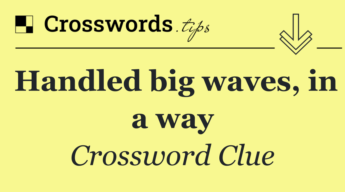 Handled big waves, in a way - Crossword Clue Answer - October 15 2026