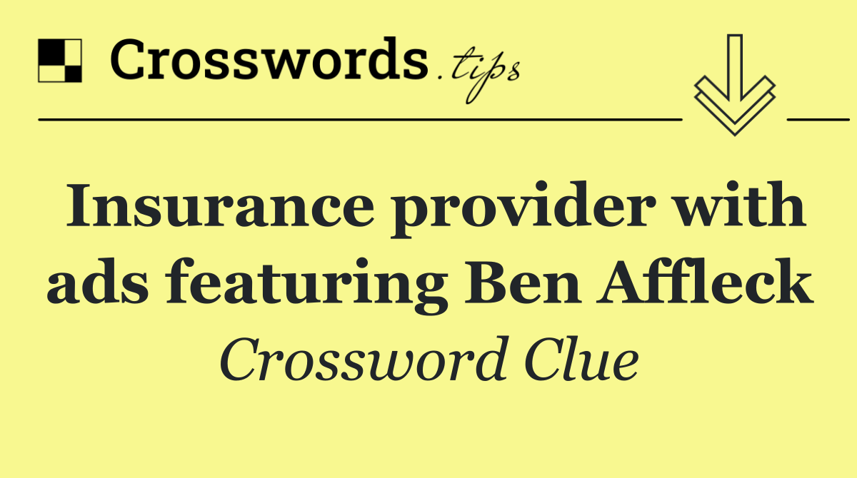 Insurance provider with ads featuring Ben Affleck - Crossword Clue ...
