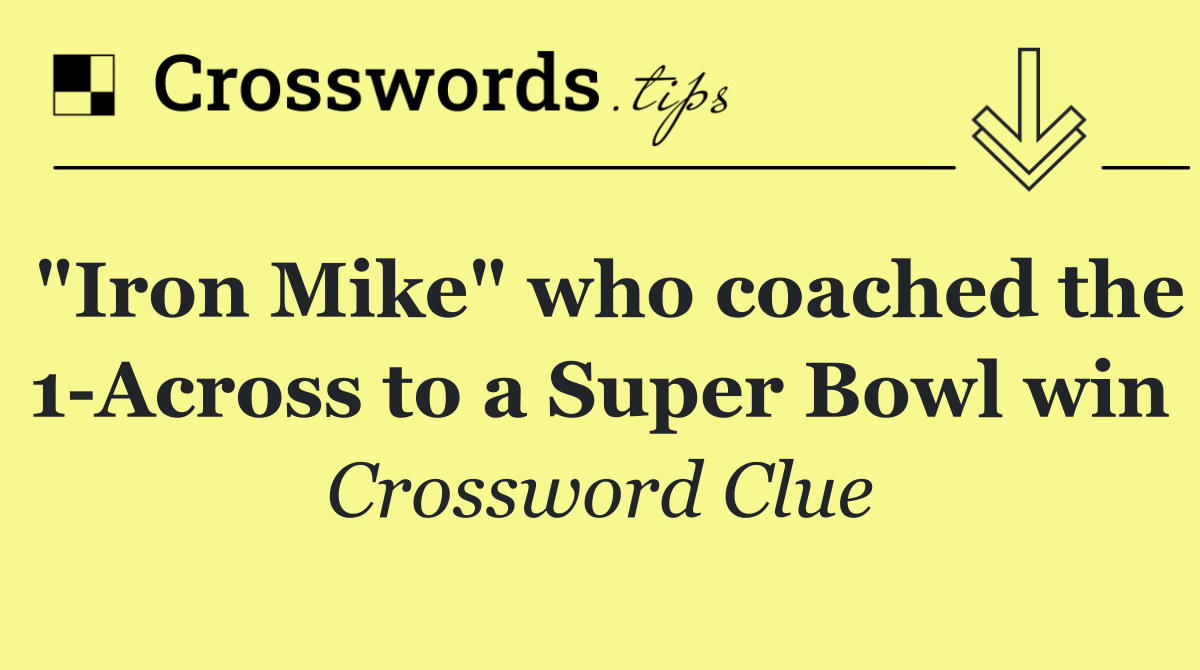 "Iron Mike" who coached the 1 Across to a Super Bowl win