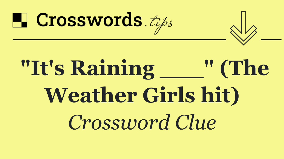 "It's Raining ___" (The Weather Girls hit)
