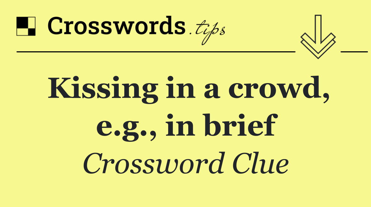 Kissing in a crowd, e.g., in brief