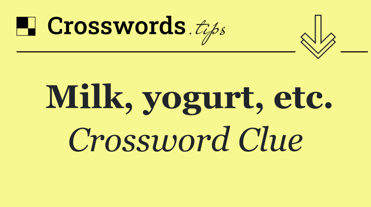Milk, yogurt, etc.