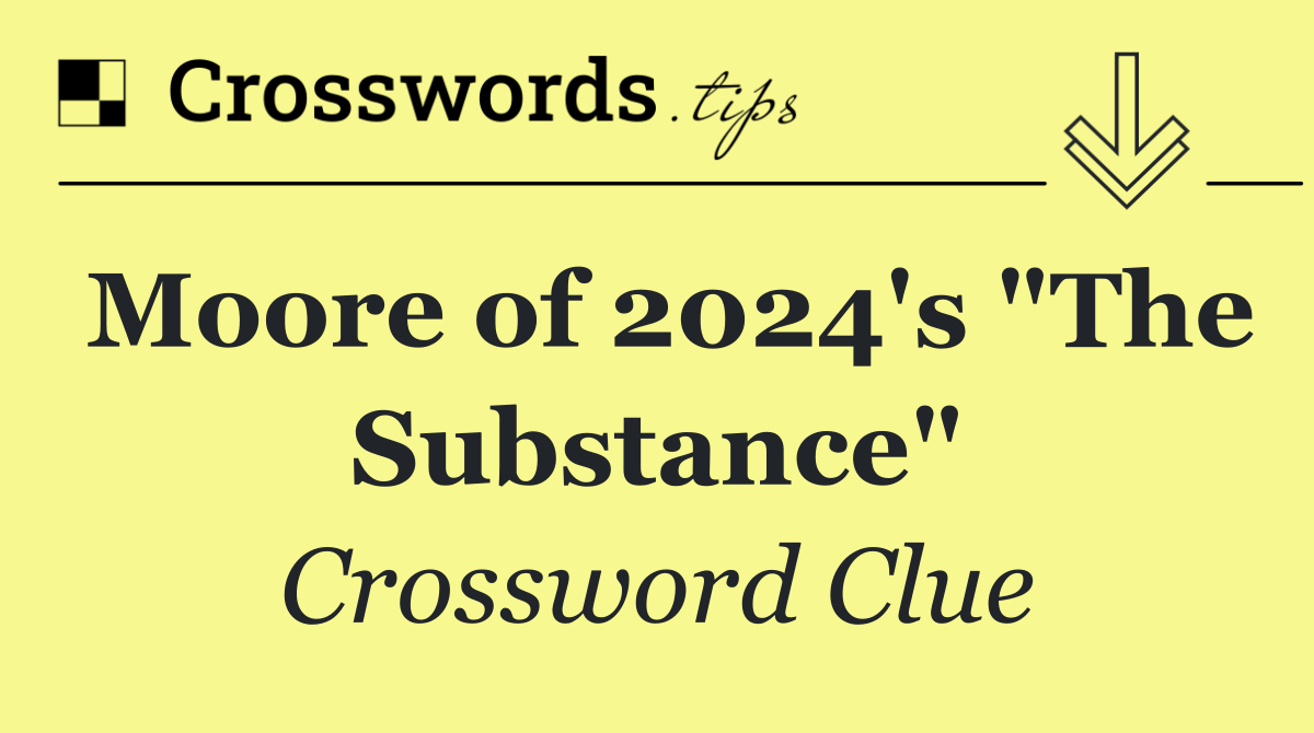 Moore of 2024's "The Substance"