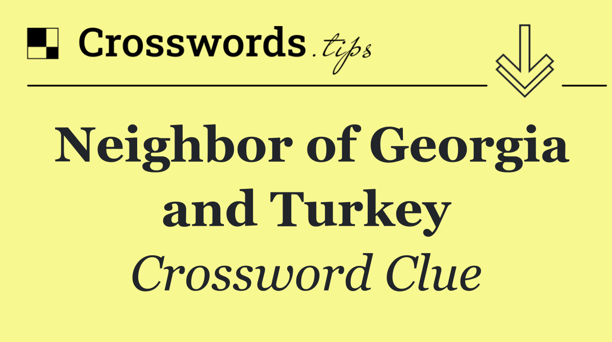 Neighbor of Georgia and Turkey