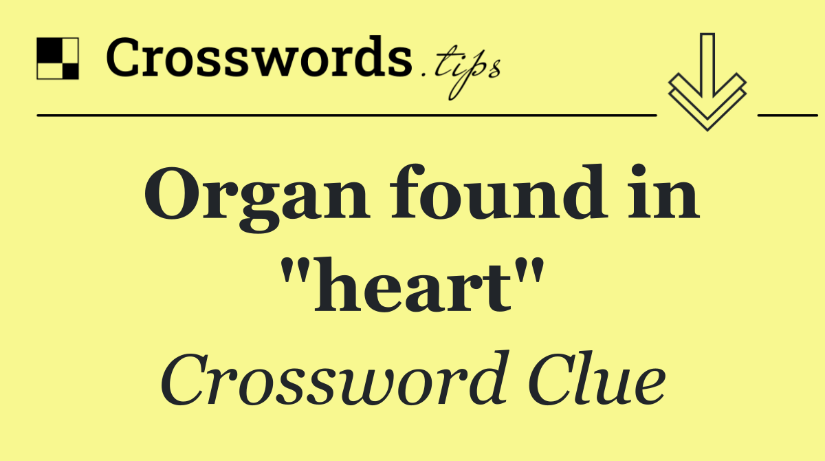 Organ found in "heart"