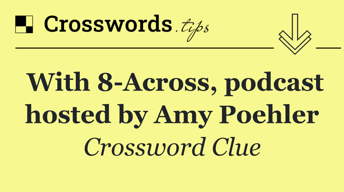 With 8 Across, podcast hosted by Amy Poehler