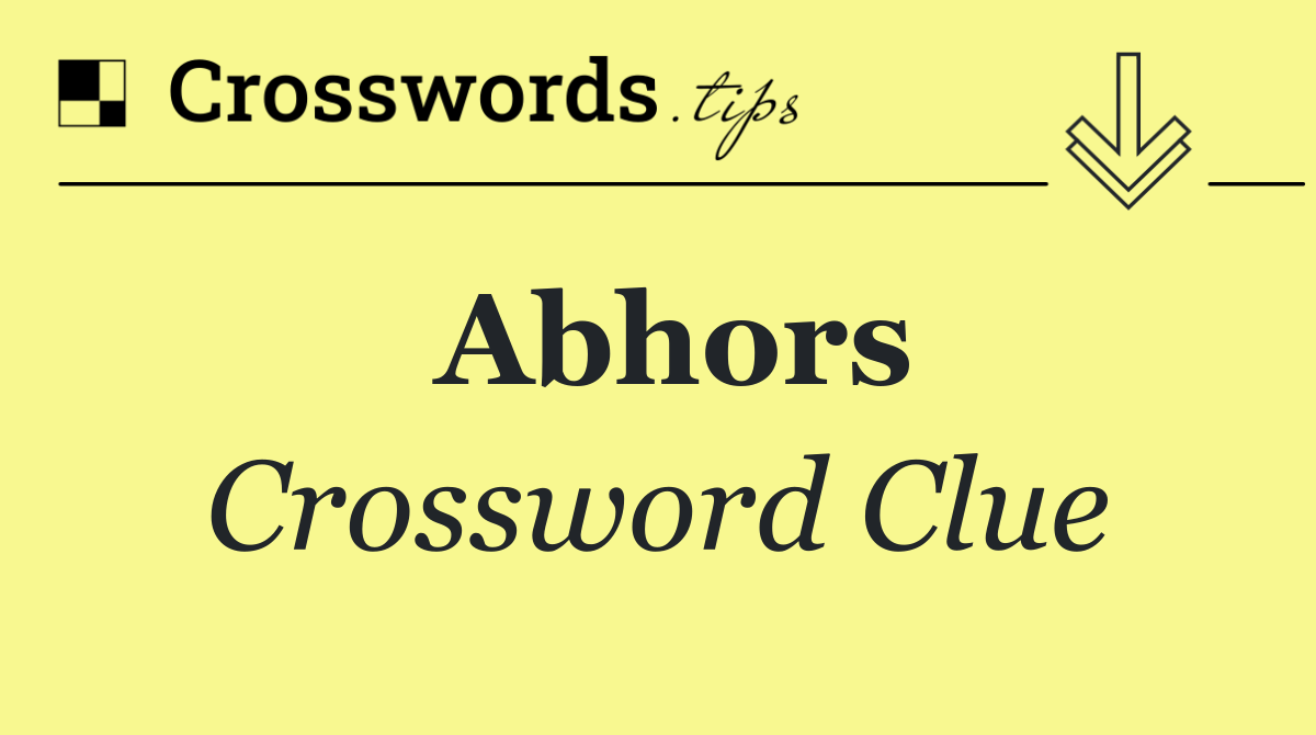 Abhors