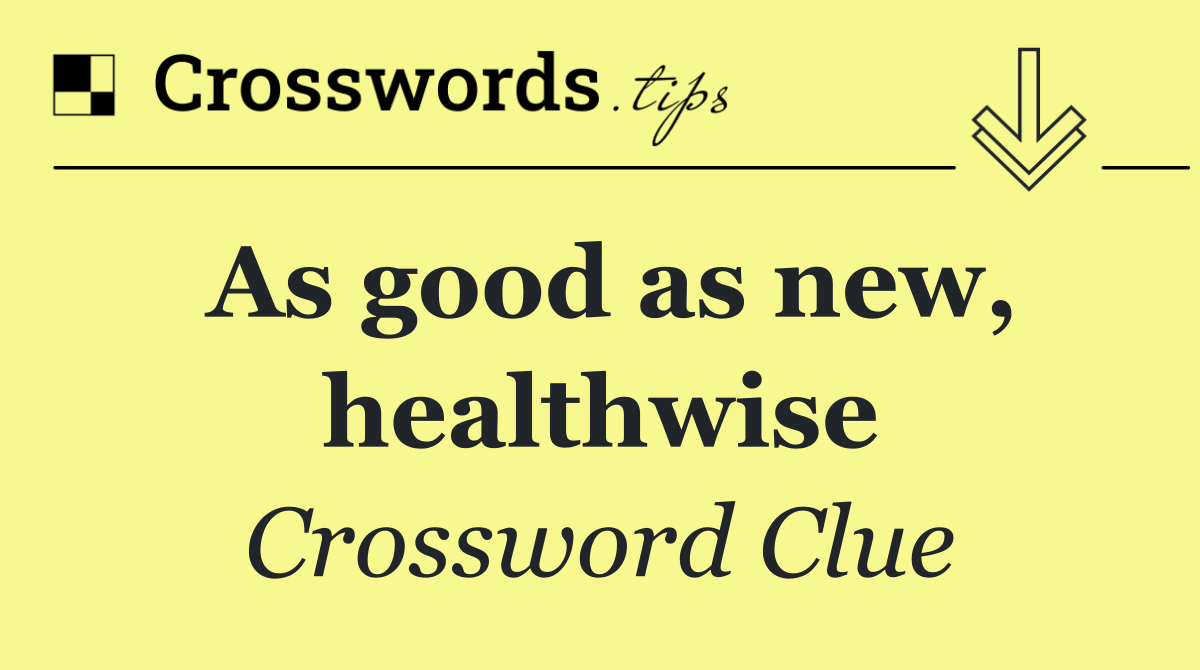 As good as new, healthwise