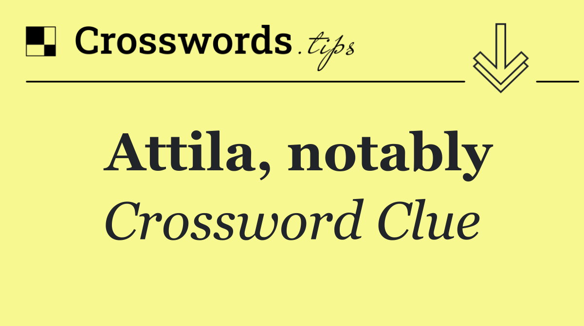 Attila, notably