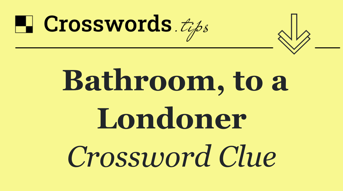 Bathroom, to a Londoner