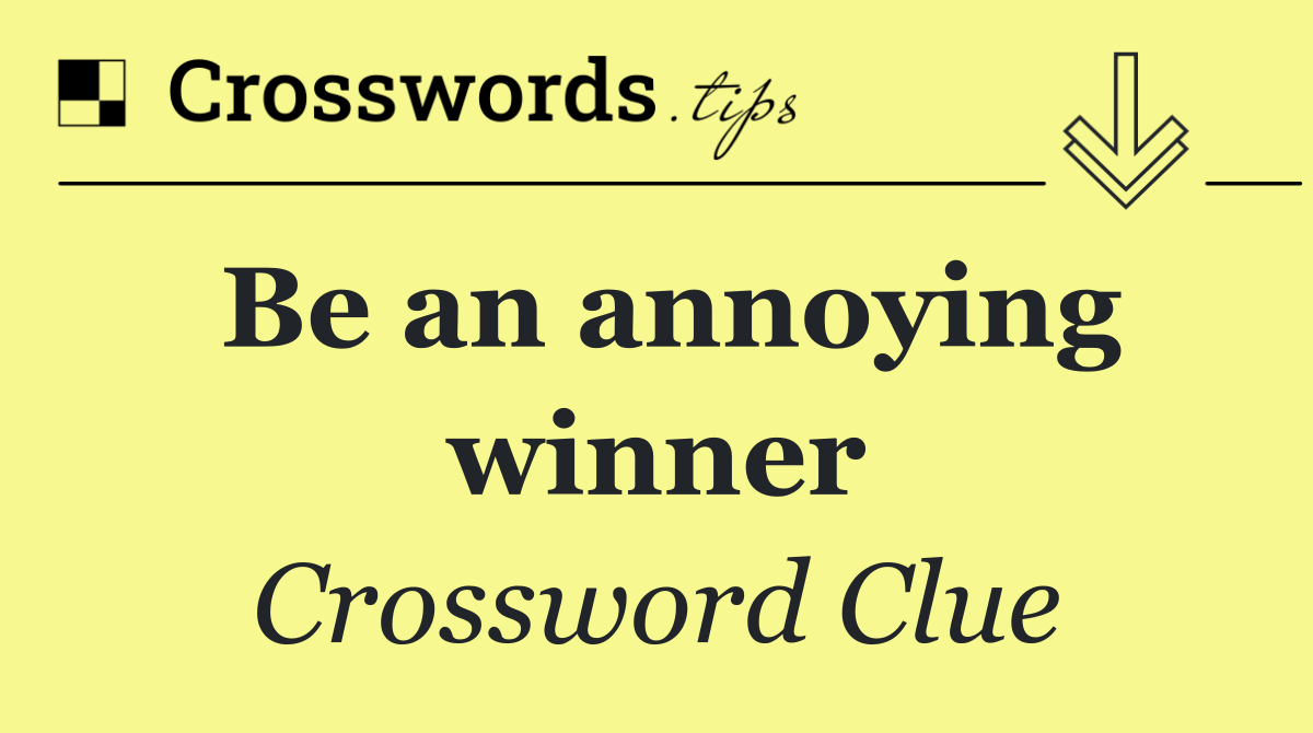 Be an annoying winner