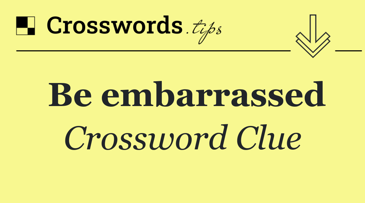 Be embarrassed
