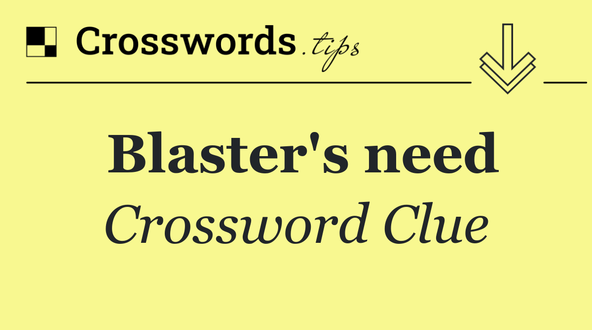 Blaster's need