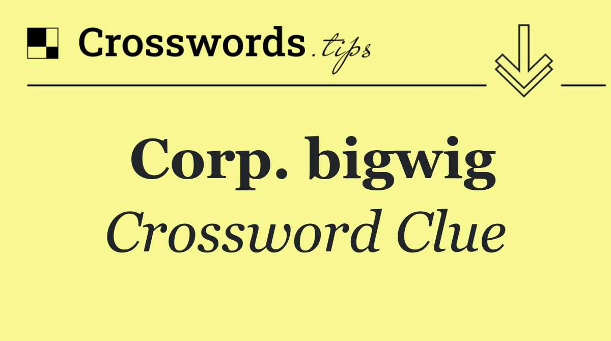 Corp. bigwig