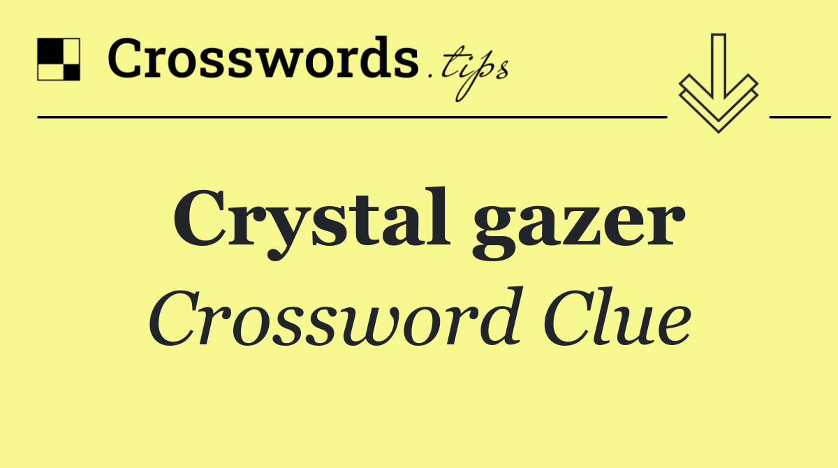 Crystal gazer