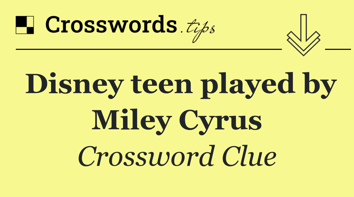 Disney teen played by Miley Cyrus