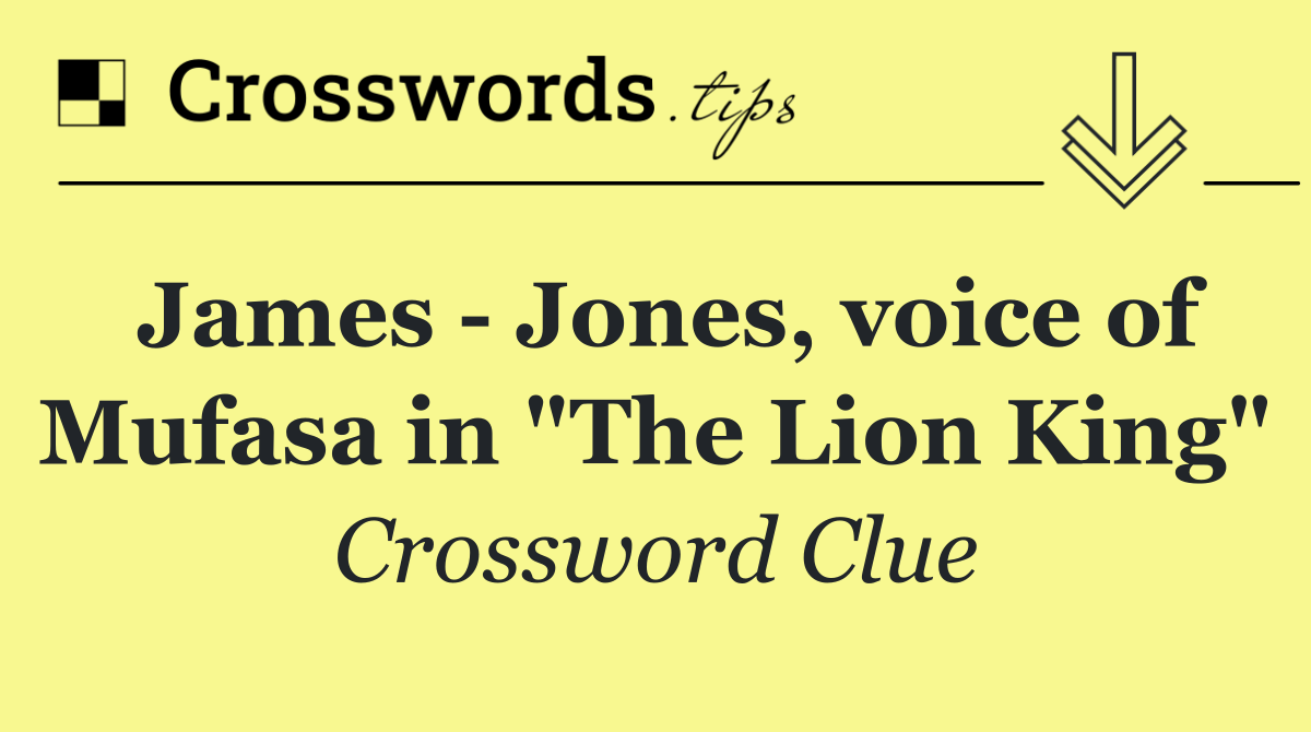 James   Jones, voice of Mufasa in "The Lion King"