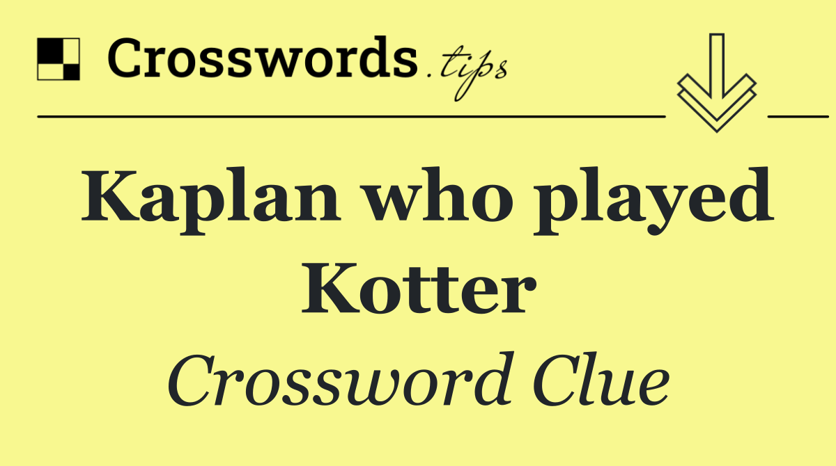 Kaplan who played Kotter