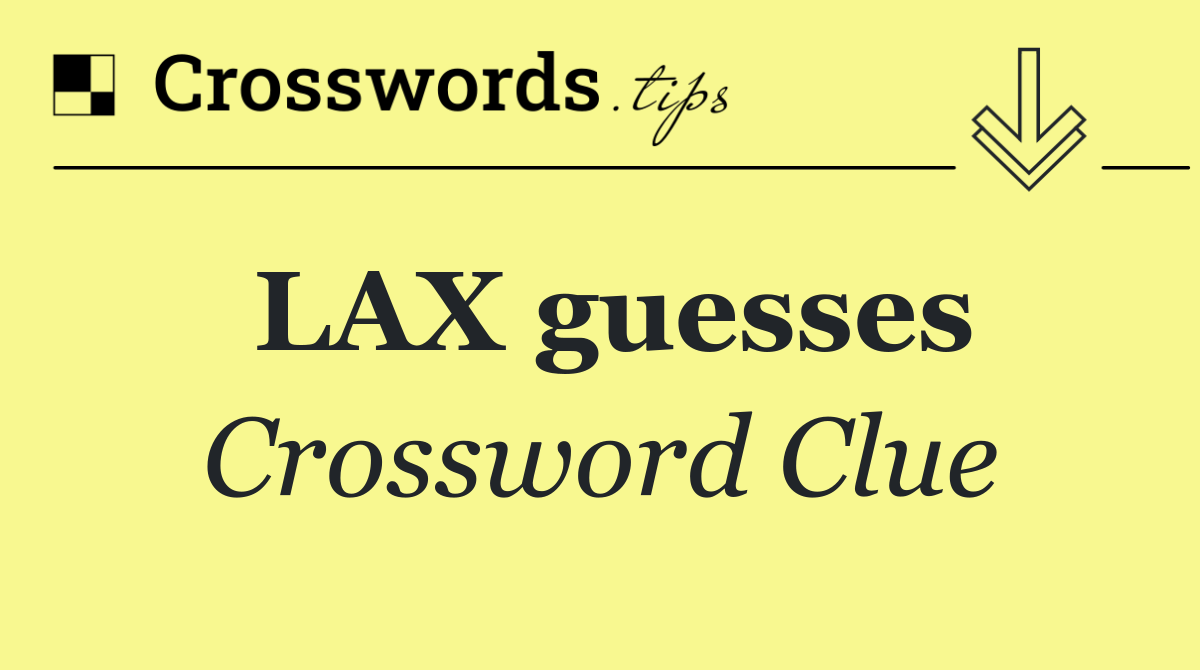 LAX guesses