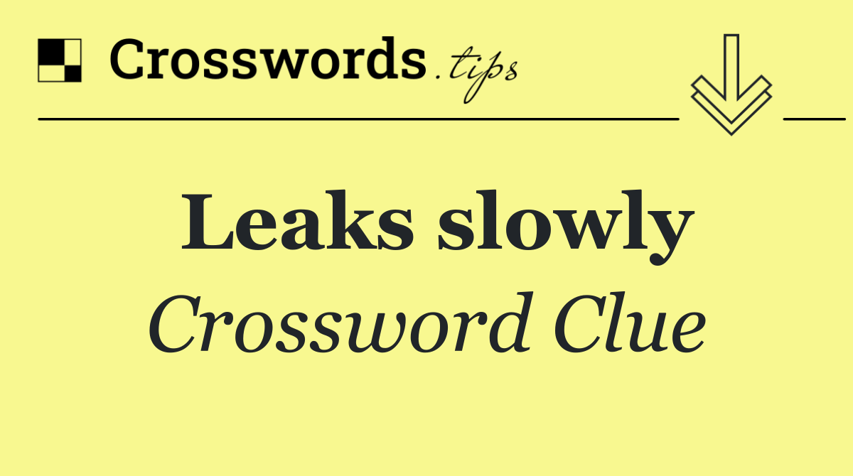 Leaks slowly