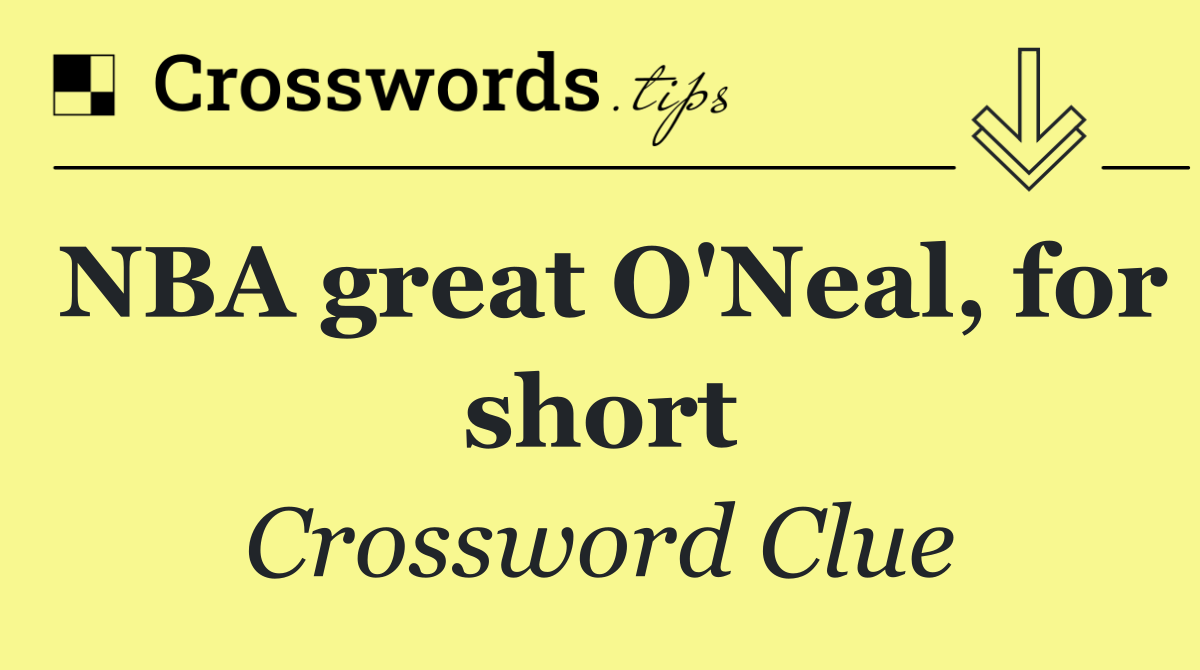 NBA great O'Neal, for short