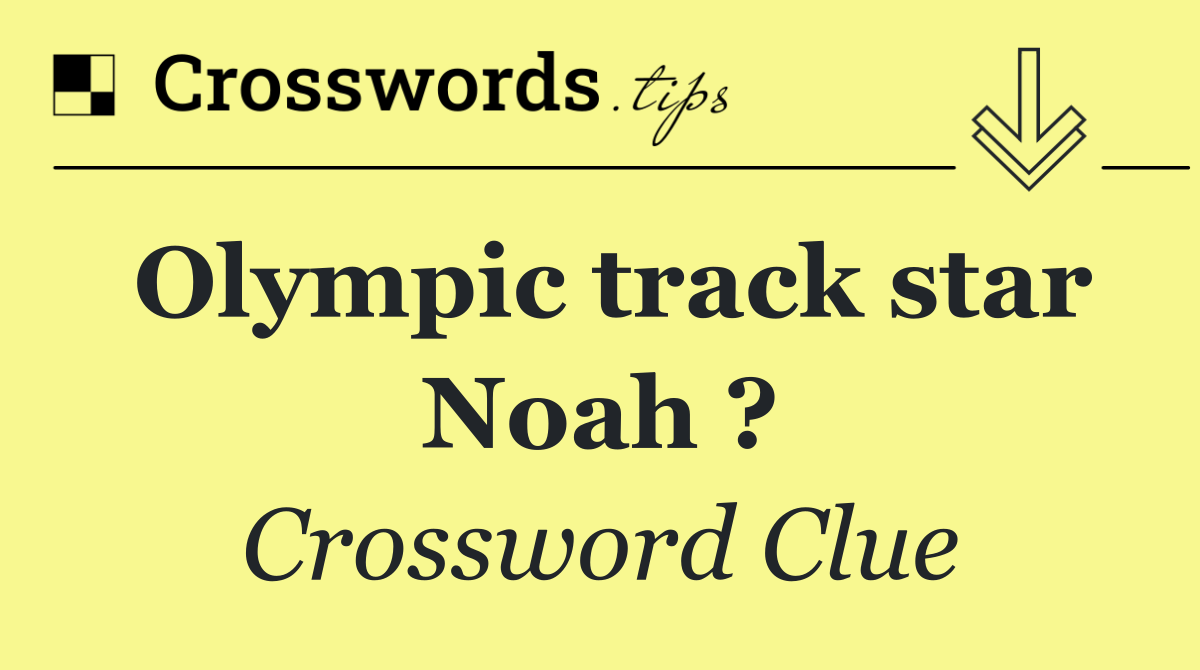 Olympic track star Noah ?