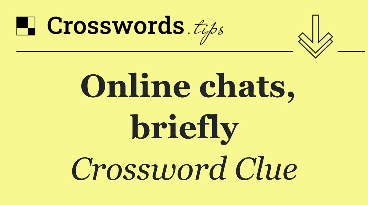 Online chats, briefly