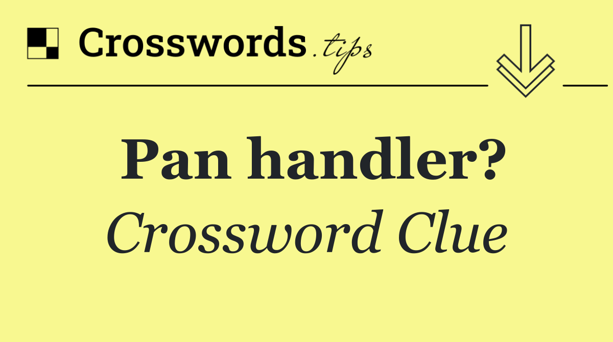 Pan handler?