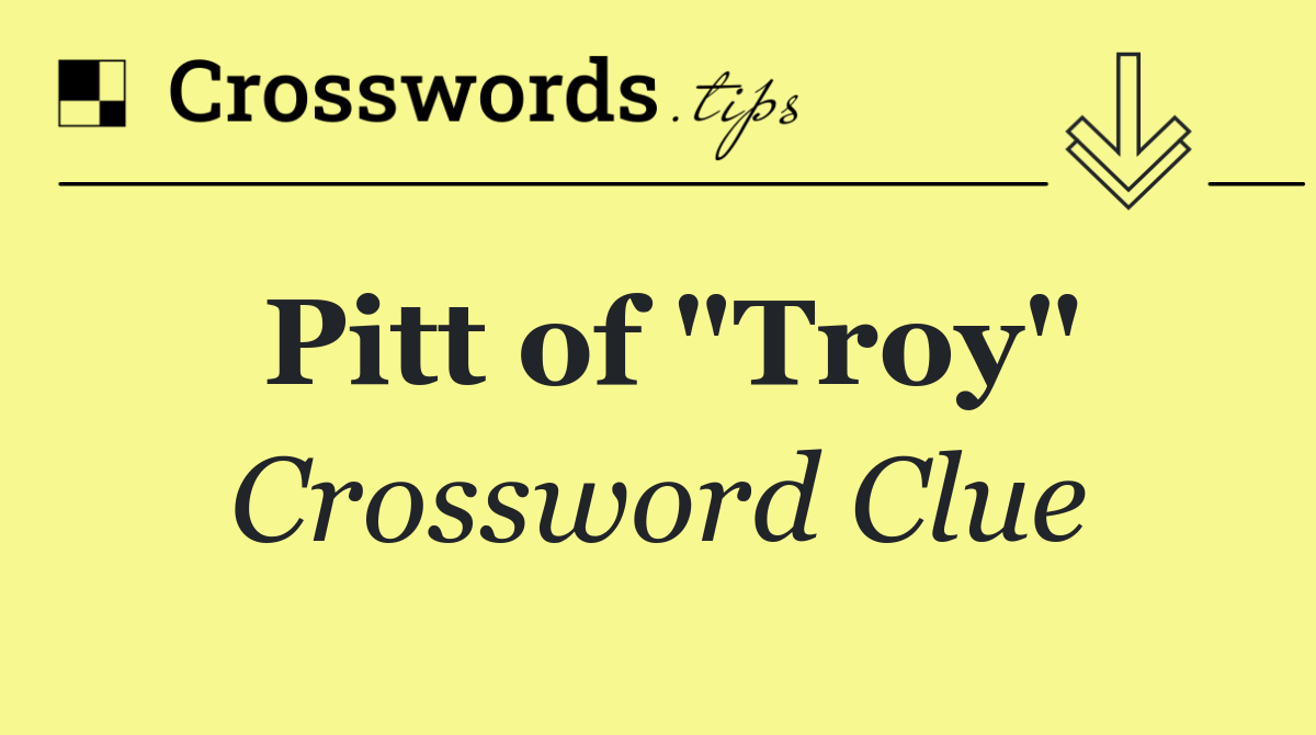 Pitt of "Troy"