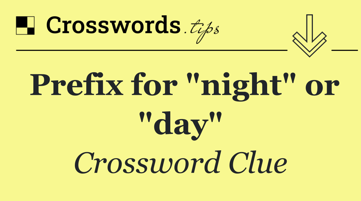 Prefix for "night" or "day"