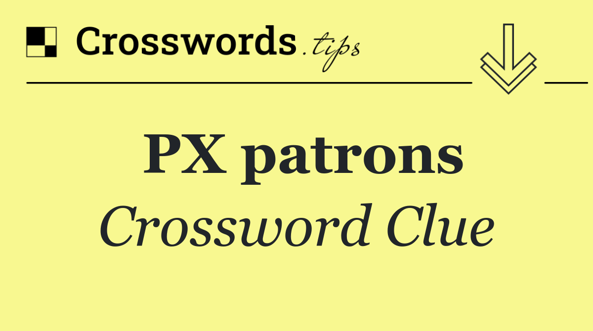 PX patrons