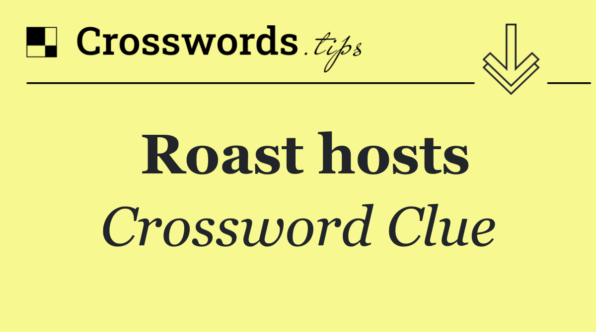 Roast hosts