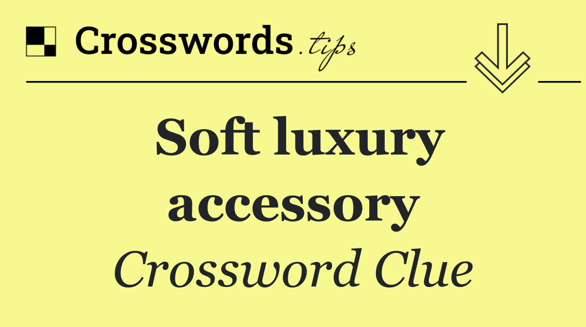 Soft luxury accessory