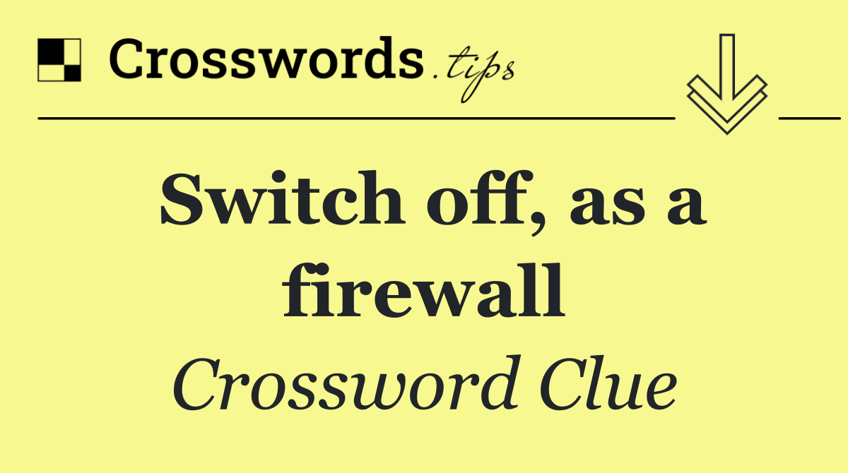 Switch off, as a firewall