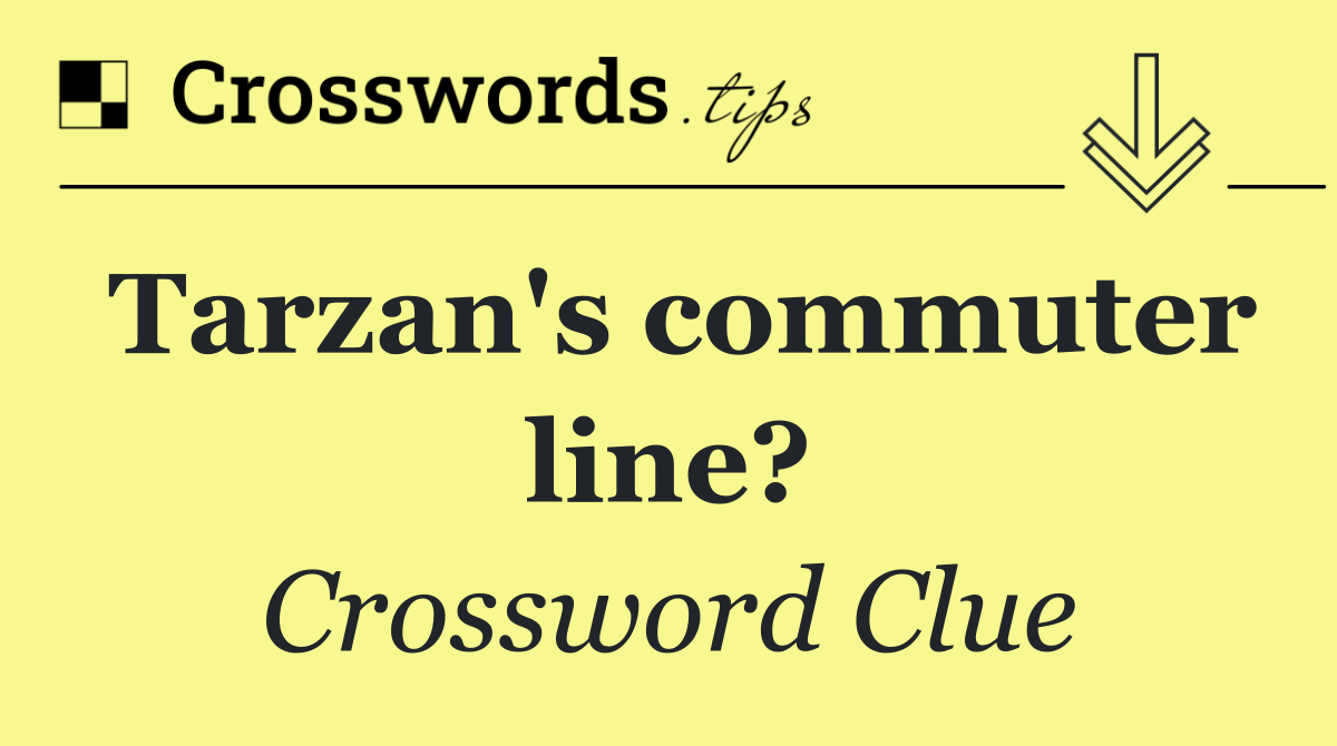 Tarzan's commuter line?