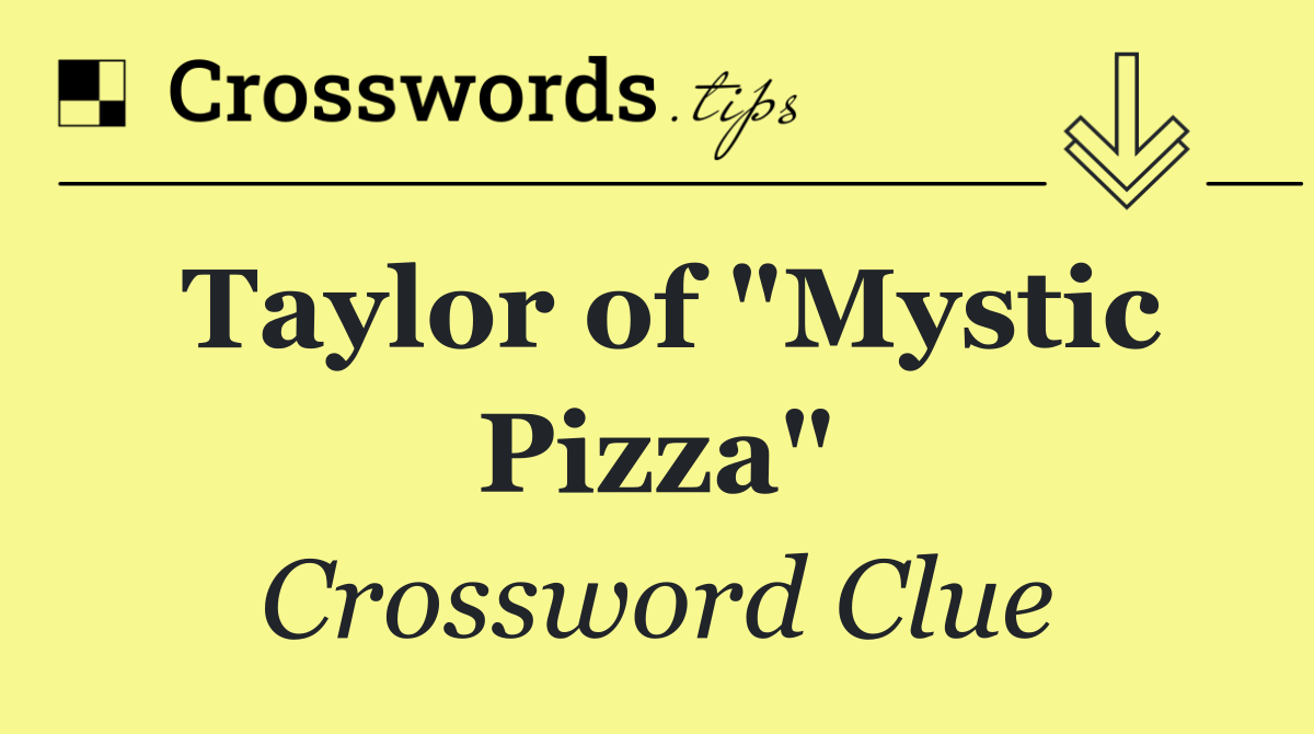 Taylor of "Mystic Pizza"