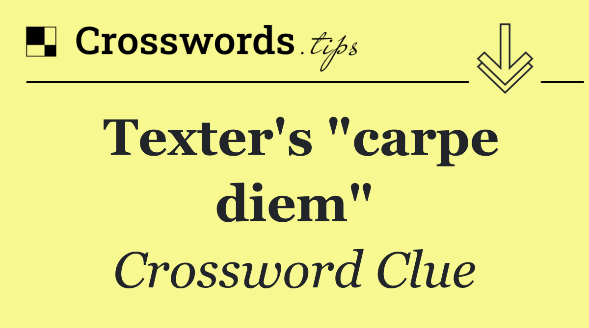 Texter's "carpe diem"