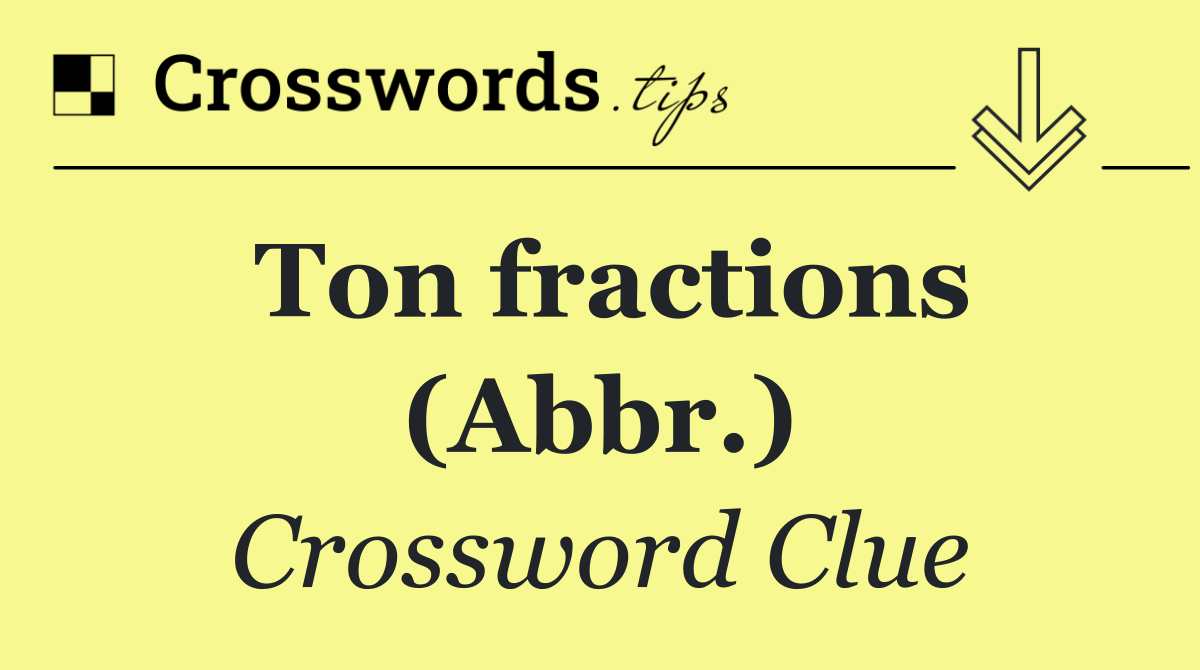 Ton fractions (Abbr.)