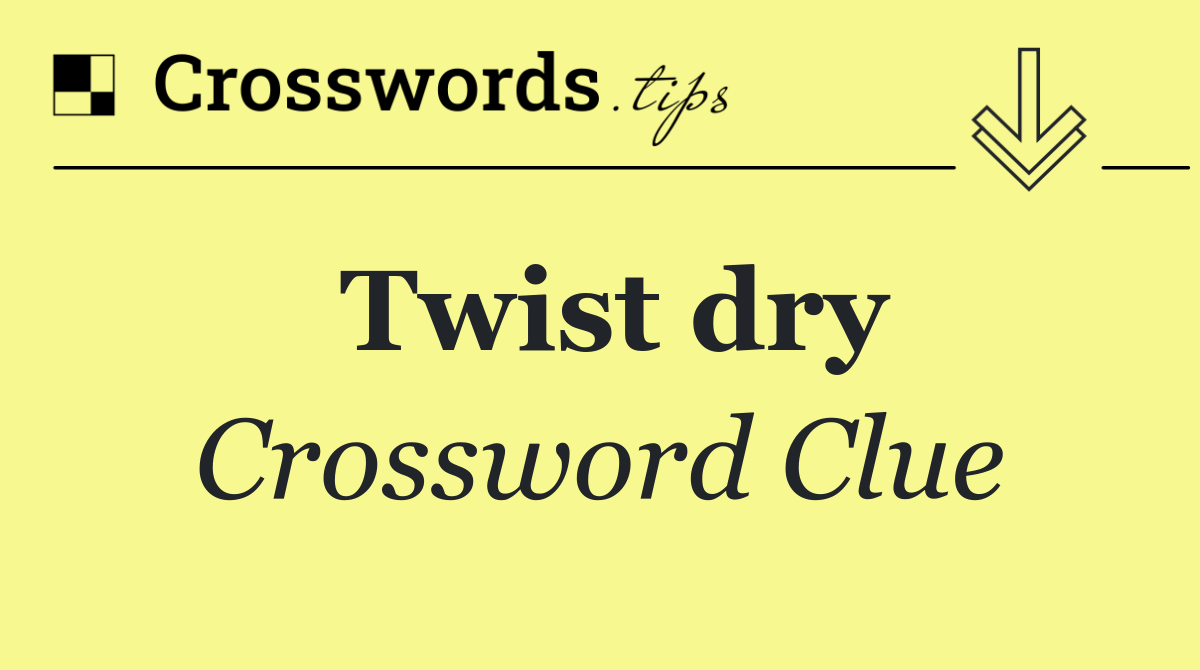 Twist dry